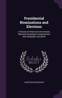 Presidential Nominations And Elections: A History Of American Conventions, National Campaigns, Inaugurations And Campaign Caricature 1164911309 Book Cover