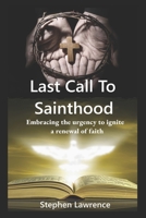 Last Call To Sainthood: Embracing the urgency to ignite a renewal of faith. B0BFTWP9N2 Book Cover