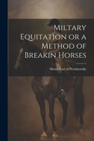 Miltary Equitation or a Method of Breakin Horses 1022118951 Book Cover