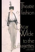 Theatre and Fashion: Oscar Wilde to the Suffragettes 052149950X Book Cover