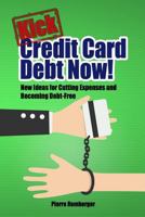 Kick Credit Card Debt Now!: New Ideas for Cutting Expenses and Becoming Debt-Free 1542885043 Book Cover