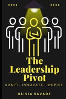 The Leadership Pivot: Adapt, Innovate, Inspire B0DWKWDNJP Book Cover