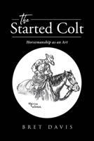 The Started Colt: Horsemanship as an Art 1662442254 Book Cover