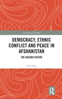 Democracy, Ethnic Conflict and Peace in Afghanistan: The Hazara Factor 1041147171 Book Cover