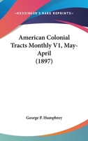 American Colonial Tracts Monthly V1, May-April 1164564188 Book Cover