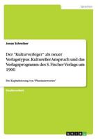 Der Kulturverleger als neuer Verlagstypus. Kultureller Anspruch und das Verlagsprogramm des S. Fischer Verlags um 1900: Die Kapitalisierung von Phantasiewerten 3668131775 Book Cover