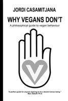 Why Vegans Don't: A philosophical guide to vegan behaviour 1919301909 Book Cover