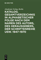 Katalog. Gesamtverzeichnis in alphabetischer Folge nach dem Namen des Autors, des Herausgebers, der Schriftenreihe usw. 1947-1970 3112579259 Book Cover