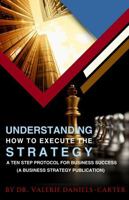 Understanding How to Execute the Strategy: A Ten Step Protocol For Business Success (A Business Strategy Publication) 0988329840 Book Cover