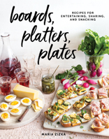 Boards, Platters, Plates: Recipes for Entertaining, Sharing, and Snacking 1579659926 Book Cover