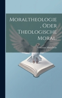 Moraltheologie, Oder Theologische Moral. 0341178055 Book Cover