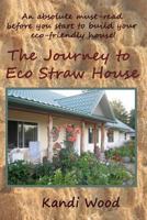 An Absolute Must Read Before You Start to Build Your Eco Friendly Home: The Journey to Eco Straw House 1463796447 Book Cover