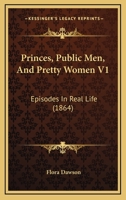 Princes, Public Men, And Pretty Women V1: Episodes In Real Life 1164920545 Book Cover