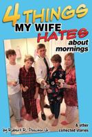 Four Things My Wife Hates About Mornings and Other Collected Stories 1479255343 Book Cover