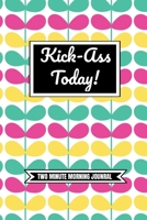 Kick-Ass Today! (Two Minute Morning Journal): 2 Minute Daily Diary To Be More Productive, Achieve Goals And Feel Gratitude-Simple Self Care And Mindfulness For Busy Women 1088870546 Book Cover