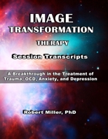 Image Transformation Therapy Scripts for Therapists: A Breakthrough in the Treatment of Trauma, OCD, Anxiety, and Depression B087SGC766 Book Cover