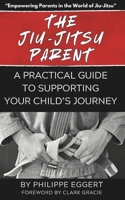 The Jiu Jitsu Parent: A Practical Guide to Supporting Your Child’s Journey B0DWDM44H9 Book Cover