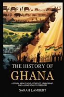 The History of Ghana: A Story about Gold, Conflict, Leadership, and a Long Road to Freedom (Echoes of Greatness: The Historical Saga of Africa) B0G4JKK7X7 Book Cover