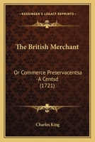 The British Merchant: Or Commerce Preservacentsa -A Centsd 1166198502 Book Cover