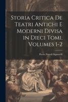 Storia Critica De Teatri Antichi E Moderni Divisa in Dieci Tomi, Volumes 1-2 1021723819 Book Cover