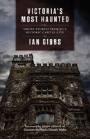 Victoria's Most Haunted: Ghost Stories from BC's Historic Capital City 177151213X Book Cover