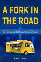 A Fork In The Road: The Fresh And Zesty Food Truck Maintenance Manual 1965454046 Book Cover
