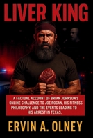 Liver King: A Factual Account of Brian Johnson’s Online Challenge to Joe Rogan, His Fitness Philosophy, and the Events Leading to His Arrest in Texas. B0FFY158W8 Book Cover