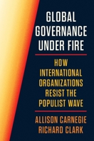 Global Governance Under Fire: How International Organizations Resist the Populist Wave (Princeton Studies in International History and Politics) 069127620X Book Cover
