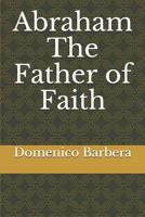 Abraham the Father of Faith 1091994951 Book Cover