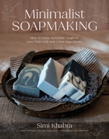 Minimalist Soapmaking: The Art of Creating Simple, Natural & Beautiful Soaps Using Few Ingredients B0FH1QP78G Book Cover