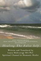 Healing The False Self: Self-Healing Transformatonal Handbook 1976426308 Book Cover