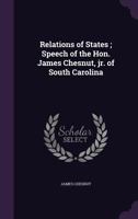 Relations of States; Speech of the Hon. James Chesnut, Jr. of South Carolina 1341524671 Book Cover