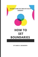 How to Set Boundaries: The Peace of Mind That Comes with Healthy Boundaries B0BLL8JGGT Book Cover
