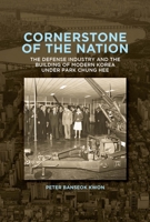 Cornerstone of the Nation: The Defense Industry and the Building of Modern Korea Under Park Chung Hee 0674293827 Book Cover