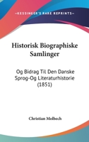 Historisk Biographiske Samlinger: Og Bidrag Til Den Danske Sprog-Og Literaturhistorie (1851) 1160737932 Book Cover