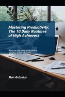 Mastering Productivity: The 10 Daily Routines of High Achievers B0DST35H9Y Book Cover