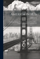 America in 1876: Pencillings During a Tour in the Centennial Year: With a Chapter on the Aspects of American Life 1021471313 Book Cover