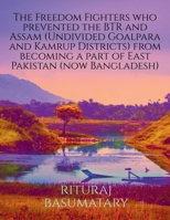 The Freedom Fighters who prevented the BTR and Assam (Undivided Goalpara and Kamrup Districts) from becoming a part of East Pakistan (now Bangladesh) B0BW8NXCS4 Book Cover