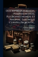 Descriptio Pleuritidis, Peripneumoniae, Pleuropneumoniae Et Anginae, Earumque Curatio Proposita... 1274548071 Book Cover