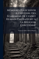 M�moires Pour Servir A L'histoire Des �garemens De L'esprit Humain Par Rapport A La Religion Chr�tienne: Ou, Dictionnaire Des H�r�sies, Des Erreurs Et Des Schismes ...... 1272452808 Book Cover