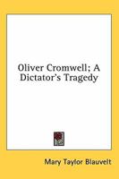 Oliver Cromwell; A Dictator's Tragedy 1163194905 Book Cover