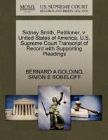 Sidney Smith, Petitioner, v. United States of America. U.S. Supreme Court Transcript of Record with Supporting Pleadings 1270415891 Book Cover