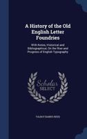 A History of the Old English Letter Foundries, With Notes Historical and Bibliographical on the Rise and Progress of English Typography 9354030920 Book Cover