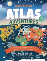 Indescribable Atlas Adventures: An Explorer's Guide to Geography, Animals, and Culture Through God's Amazing World 140024613X Book Cover