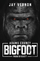 Adams County Bigfoot: Friend or Beast? 1955471401 Book Cover