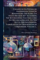 Chemische En Physische Oefeningen Voor De Beminnaars Der Schei- En Natuurkunde In't Algemeen, Ter Bevordering Van Industrie En Oeconomiekunde, En Ten ... In 't Bijzonder, Volume 1... (Dutch Edition) 1024461785 Book Cover