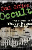 Oval Office Occult: True Stories of White House Weirdness 0740773860 Book Cover