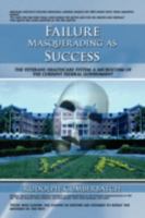 Failure Masquerading As Success: The Veterans Healthcare System: A Microcosm Of The Current Federal Government 1438911807 Book Cover