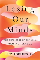 Losing Our Minds: The Challenge of Defining Mental Illness 1250274176 Book Cover