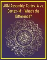 ARM Assembly: Cortex-A vs. Cortex-M – What’s the Difference?: Compare application and microcontroller cores for your project B0FHY2KV84 Book Cover